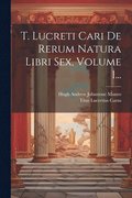 T. Lucreti Cari De Rerum Natura Libri Sex, Volume 1...
