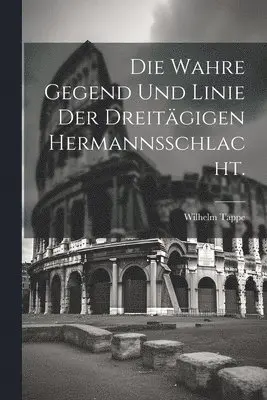 Wilhelm Tappe - wahre Gegend und Linie der dreitägigen Hermannsschlacht., Häftad. Tillgänglighet: Lägg i varukorg