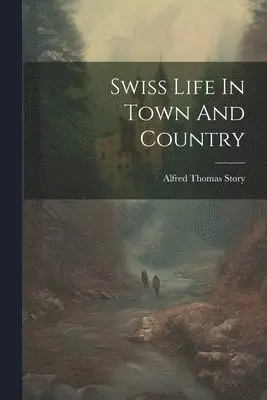 Alfred Thomas Story - Swiss Life In Town And Country, Häftad. Tillgänglighet: Lägg i varukorg