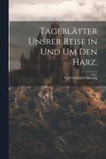 Tagebltter unsrer Reise in und um den Harz.