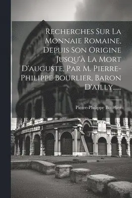 Pierre-Philippe Bourlier - Recherches Sur La Monnaie Romaine, Depuis Son Origine Jusqu'à La Mort D'auguste, Par M. Pierre-philippe Bourlier, Baron D'ailly......, Häftad. Tillgänglighet: Lägg i varukorg