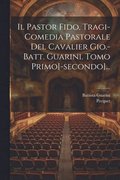 Il Pastor Fido, Tragi-comedia Pastorale Del Cavalier Gio.-batt. Guarini. Tomo Primo[-secondo]...