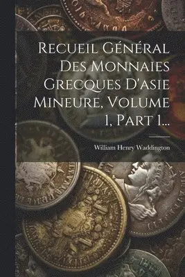 William Henry Waddington - Recueil Général Des Monnaies Grecques D'asie Mineure, Volume 1, Part 1..., Häftad. Tillgänglighet: Lägg i varukorg