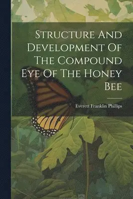 Everett Franklin Phillips - Structure And Development Of The Compound Eye Of The Honey Bee, Häftad. Tillgänglighet: Tillfälligt slut