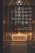 Spicilegio Vaticano Di Documenti Inediti E Rari, Volume 1...