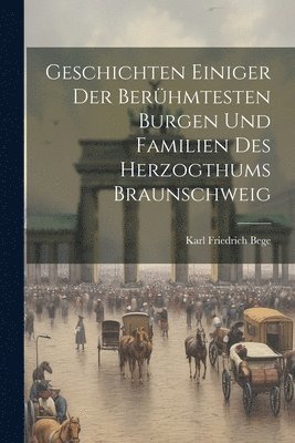 Karl Friedrich Bege - Geschichten einiger der berühmtesten Burgen und Familien des Herzogthums Braunschweig, Häftad. Tillgänglighet: Lägg i varukorg