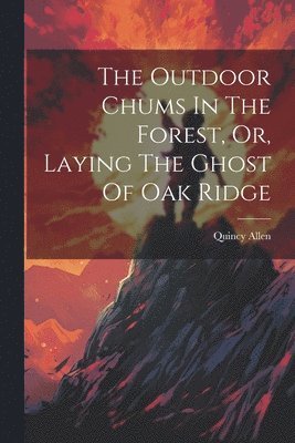 Quincy Allen - Outdoor Chums In The Forest, Or, Laying The Ghost Of Oak Ridge, Häftad. Tillgänglighet: Lägg i varukorg