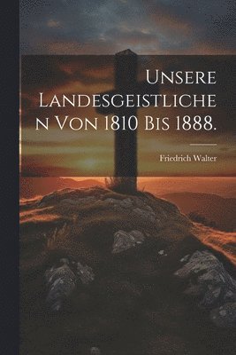 Friedrich Walter - Unsere Landesgeistlichen von 1810 bis 1888., Häftad