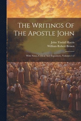 John Tindall Harris, William Robert Brown - Writings Of The Apostle John, Häftad
