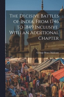 George Bruce Malleson - Decisive Battles of India, From 1746 to 1849 Inclusive. With an Additional Chapter, Häftad