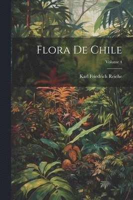Karl Friedrich Reiche - Flora De Chile; Volume 4, Häftad. Tillgänglighet: Lägg i varukorg