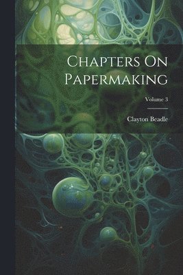 Clayton Beadle - Chapters On Papermaking; Volume 3, Häftad. Tillgänglighet: Lägg i varukorg