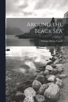 William Eleroy Curtis - Around the Black Sea, Häftad. Tillgänglighet: Lägg i varukorg