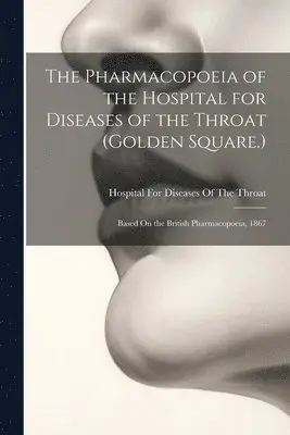 Pharmacopoeia of the Hospital for Diseases of the Throat (Golden Square.)