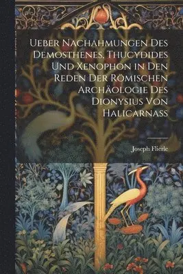ueber nachahmungen des demosthenes thucydides und xenophon in den reden der romischen archaologie des dionysius von halicarnass