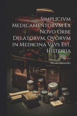 Nicolás Monardes - Simplicivm Medicamentorvm Ex Novo Orbe Delatorvm, Qvorvm in Medicina Vsvs Est, Historia, Häftad