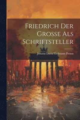 Johann David Erdmann Preuss - Friedrich der Große als Schriftsteller, Häftad. Tillgänglighet: Tillfälligt slut