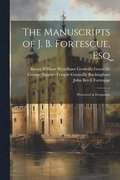 The Manuscripts of J. B. Fortescue, Esq
