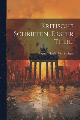 August Wilhelm Von Schlegel - Kritische Schriften, Erster Theil., Häftad