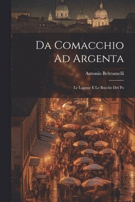 Antonio Beltramelli - Da Comacchio Ad Argenta, Häftad. Tillgänglighet: Lägg i varukorg