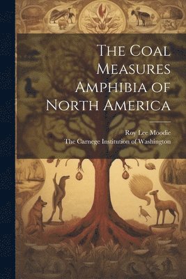 Roy Lee Moodie, The Carnege Institution of Washington - Coal Measures Amphibia of North America, Häftad. Tillgänglighet: Lägg i varukorg