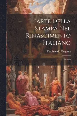 Ferdinando Ongania - L'arte Della Stampa Nel Rinascimento Italiano, Häftad. Tillgänglighet: Tillfälligt slut