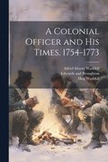 A Colonial Officer and his Times. 1754-1773