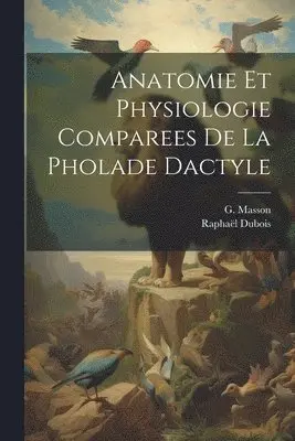 Raphaël DuBois, G Masson - Anatomie et Physiologie Comparees de la Pholade Dactyle, Häftad. Tillgänglighet: Lägg i varukorg