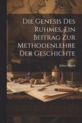 Genesis des Ruhmes, Ein Beitrag Zur Methodenlehre der Geschichte