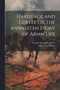 Hardtack and Coffee or The Anwritten Story of Armn Life