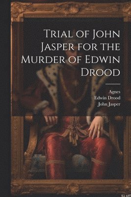Agnes, John Jasper, Edwin Drood - Trial of John Jasper for the Murder of Edwin Drood, Häftad