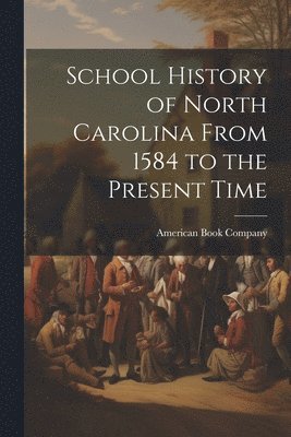 American Book Company - School History of North Carolina From 1584 to the Present Time, Häftad