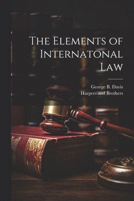 George B Davis - Elements of Internatonal Law, Häftad