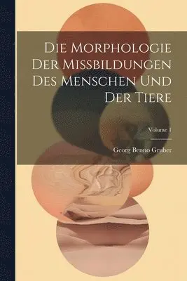 Georg Benno Gruber - Morphologie Der Missbildungen Des Menschen Und Der Tiere; Volume 1, Häftad. Tillgänglighet: Lägg i varukorg