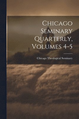 Chicago Theological Seminary - Chicago Seminary Quarterly, Volumes 4-5, Häftad. Tillgänglighet: Tillfälligt slut