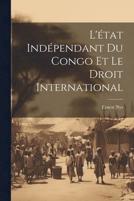 Ernest Nys - L'état Indépendant Du Congo Et Le Droit International, Häftad