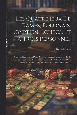 J G Lallement - Les Quatre Jeux De Dames, Polonais, Égyptien, Échecs, Et a Trois Personnes, Häftad. Tillgänglighet: Lägg i varukorg