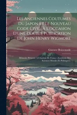 Gustave Boissonade - Les Anciennes Coutumes Du Japon Et Le Nouveau Code Civil, À L'occasion D'une Double Publication De John Henry Wigmore, Häftad. Tillgänglighet: Lägg i varukorg