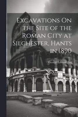 George Edward Fox - Excavations On the Site of the Roman City at Silchester, Hants in 1890, Häftad. Tillgänglighet: Lägg i varukorg