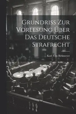 Karl Von Birkmeyer - Grundriss Zur Vorlesung Über Das Deutsche Strafrecht, Häftad. Tillgänglighet: Lägg i varukorg