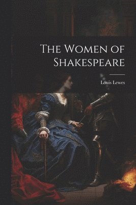 Louis Lewes - Women of Shakespeare, Häftad