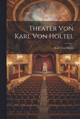 Karl Von Holtei - Theater von Karl Von Holtei., Häftad
