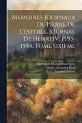 Memoires-Journaux de Pierre de L'Estoile, Journal de Henri IV, 1593-1594, Tome Sixieme