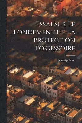Essai Sur Le Fondement De La Protection Possessoire