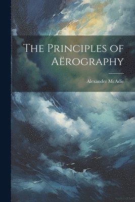 Alexander McAdie - Principles of Aërography, Häftad. Tillgänglighet: Lägg i varukorg