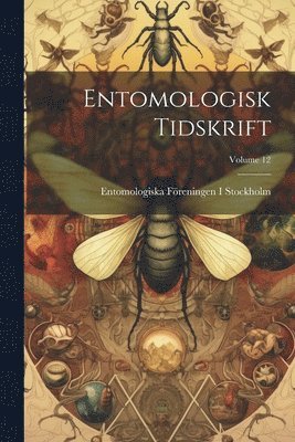 Entomologiska Föreningen I Stockholm - Entomologisk Tidskrift; Volume 12, Häftad