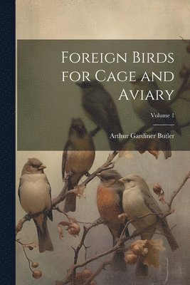 Arthur Gardiner Butler - Foreign Birds for Cage and Aviary; Volume 1, Häftad. Tillgänglighet: Lägg i varukorg