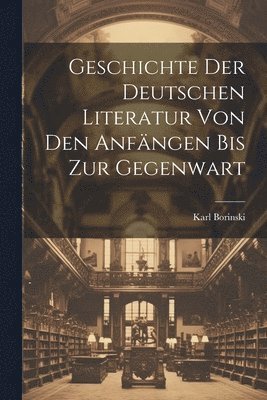 Karl Borinski - Geschichte der deutschen Literatur von den Anfängen bis zur Gegenwart, Häftad. Tillgänglighet: Tillfälligt slut