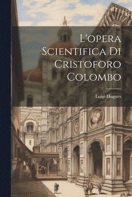 Luigi Hugues - L'opera scientifica di Cristoforo Colombo, Häftad