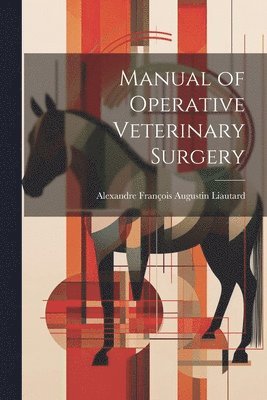 Alexandre François Augustin Liautard - Manual of Operative Veterinary Surgery, Häftad. Tillgänglighet: Lägg i varukorg